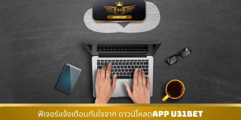 ฟีเจอร์แจ้งเตือนทันใจจาก ดาวน์โหลดAPP U31